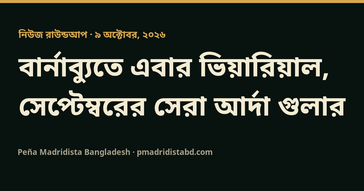 বার্নাব্যুতে এবার ভিয়ারিয়াল, সেপ্টেম্বরের সেরা আর্দা গুলার