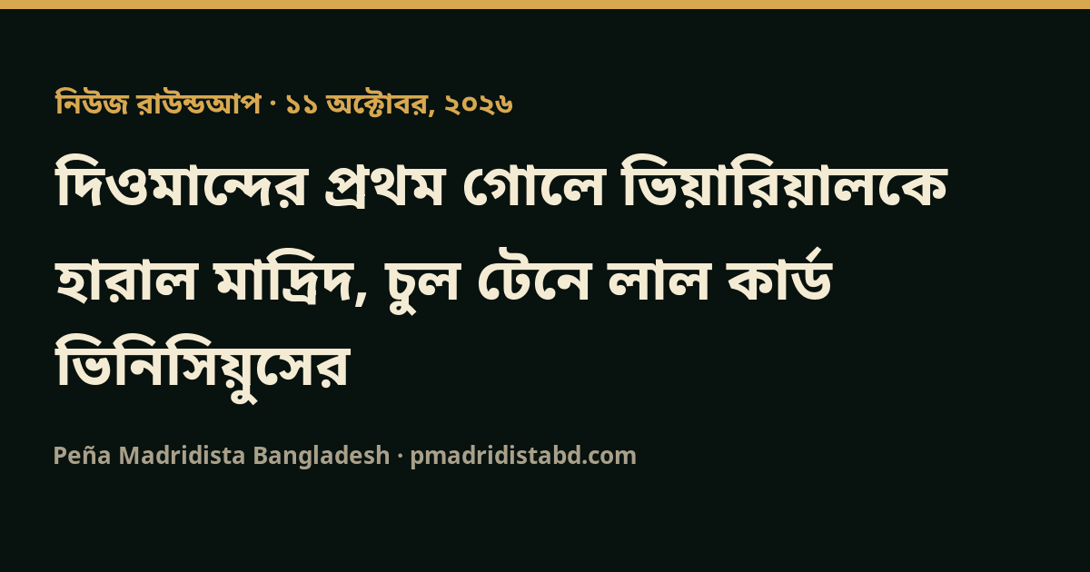 দিওমান্দের প্রথম গোলে ভিয়ারিয়ালকে হারাল মাদ্রিদ, চুল টেনে লাল কার্ড ভিনিসিয়ুসের
