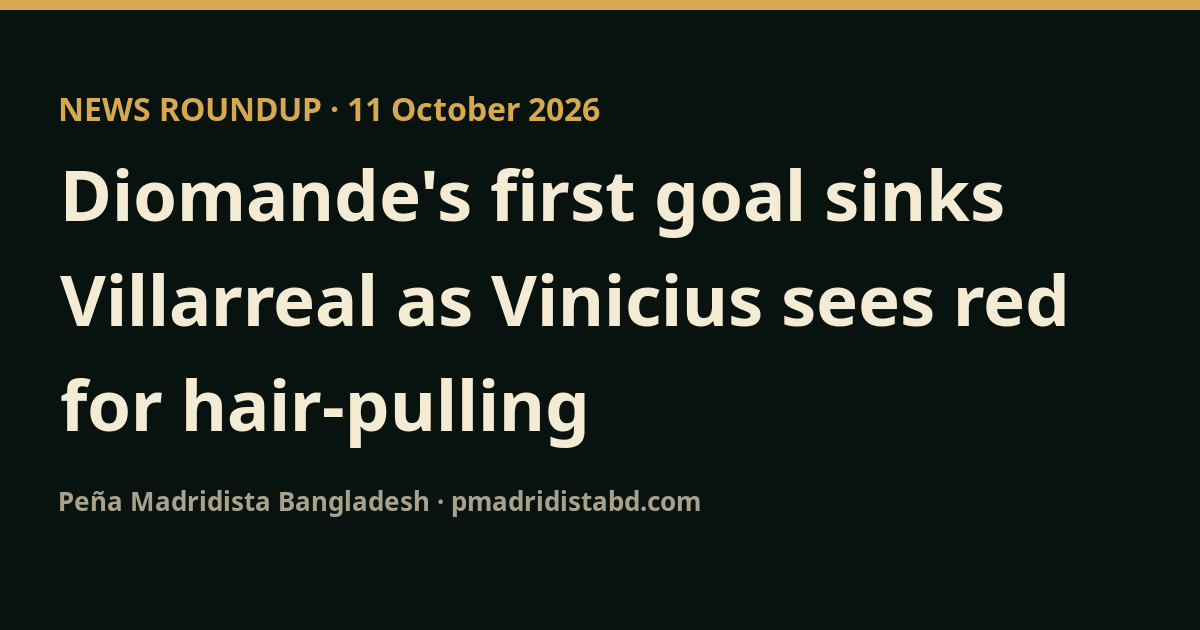 Diomande's first goal sinks Villarreal as Vinicius sees red for hair-pulling
