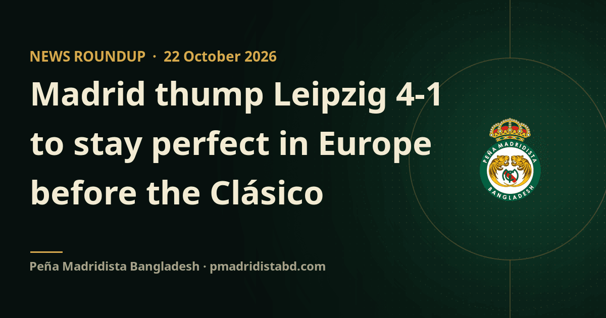 Madrid thump Leipzig 4-1 to stay perfect in Europe before the Clásico